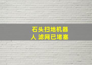 石头扫地机器人 滤网已堵塞